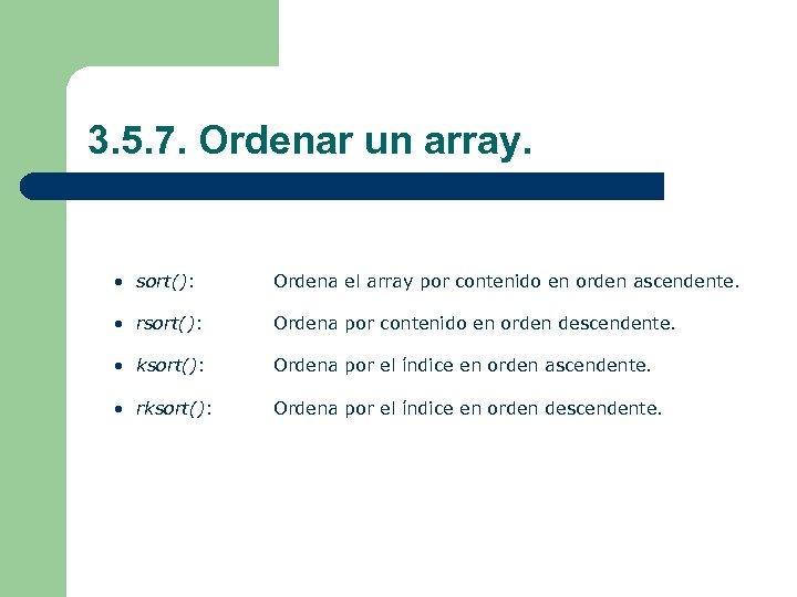 3. 5. 7. Ordenar un array. • sort(): • rsort(): Ordena el array por