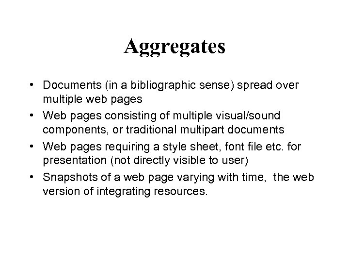 Aggregates • Documents (in a bibliographic sense) spread over multiple web pages • Web