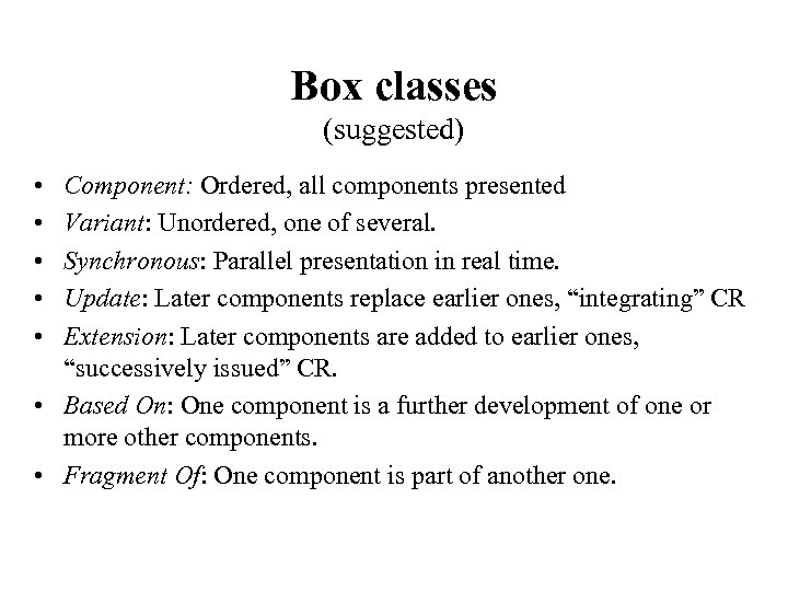 Box classes (suggested) • • • Component: Ordered, all components presented Variant: Unordered, one