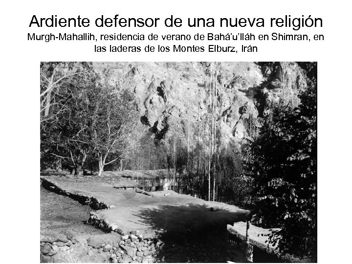 Ardiente defensor de una nueva religión Murgh-Mahallih, residencia de verano de Bahá’u’lláh en Shimran,