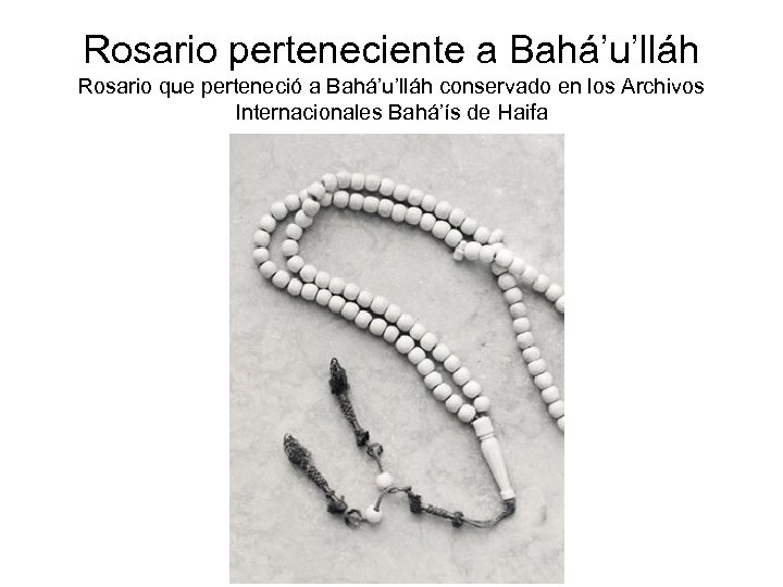 Rosario perteneciente a Bahá’u’lláh Rosario que perteneció a Bahá’u’lláh conservado en los Archivos Internacionales