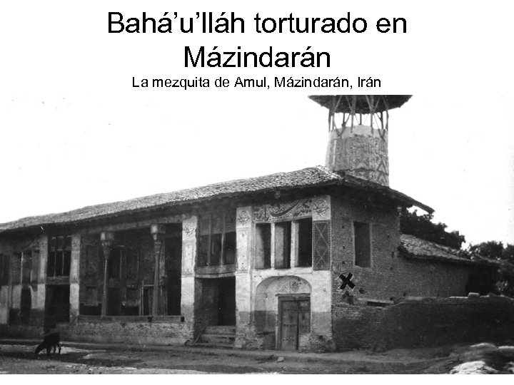 Bahá’u’lláh torturado en Mázindarán La mezquita de Amul, Mázindarán, Irán 