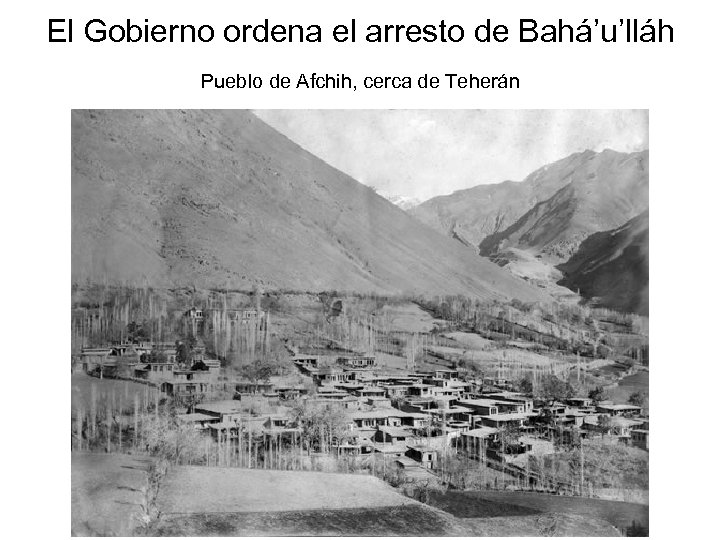 El Gobierno ordena el arresto de Bahá’u’lláh Pueblo de Afchih, cerca de Teherán 