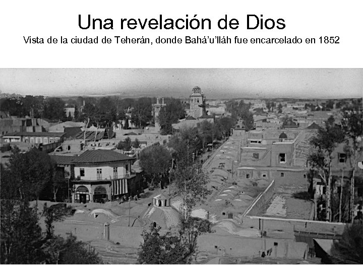 Una revelación de Dios Vista de la ciudad de Teherán, donde Bahá’u’lláh fue encarcelado