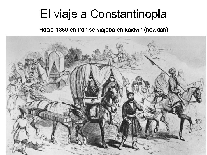 El viaje a Constantinopla Hacia 1850 en Irán se viajaba en kajavih (howdah) 