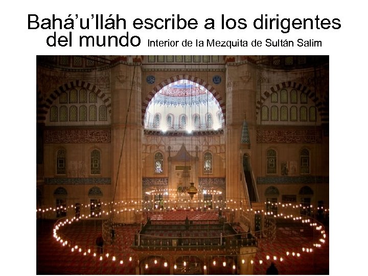 Bahá’u’lláh escribe a los dirigentes del mundo Interior de la Mezquita de Sultán Salim