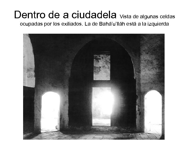 Dentro de a ciudadela Vista de algunas celdas ocupadas por los exiliados. La de