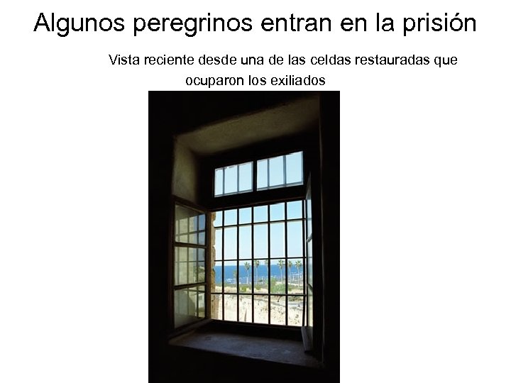 Algunos peregrinos entran en la prisión Vista reciente desde una de las celdas restauradas