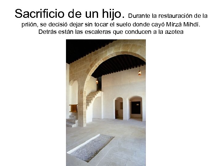 Sacrificio de un hijo. Durante la restauración de la priión, se decisió dejar sin