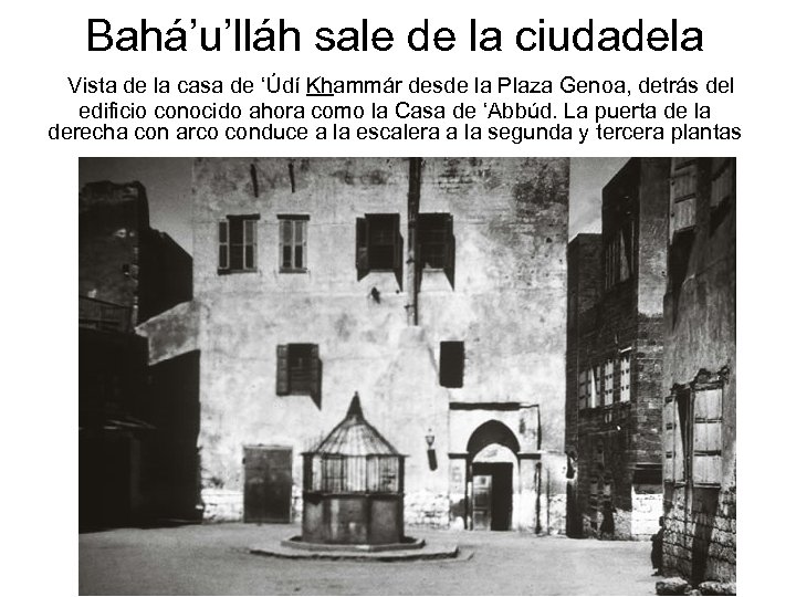Bahá’u’lláh sale de la ciudadela Vista de la casa de ‘Údí Khammár desde la