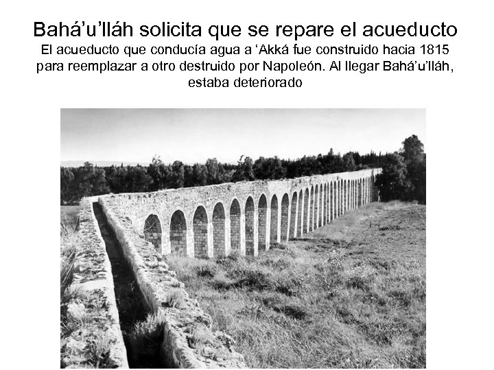Bahá’u’lláh solicita que se repare el acueducto El acueducto que conducía agua a ‘Akká