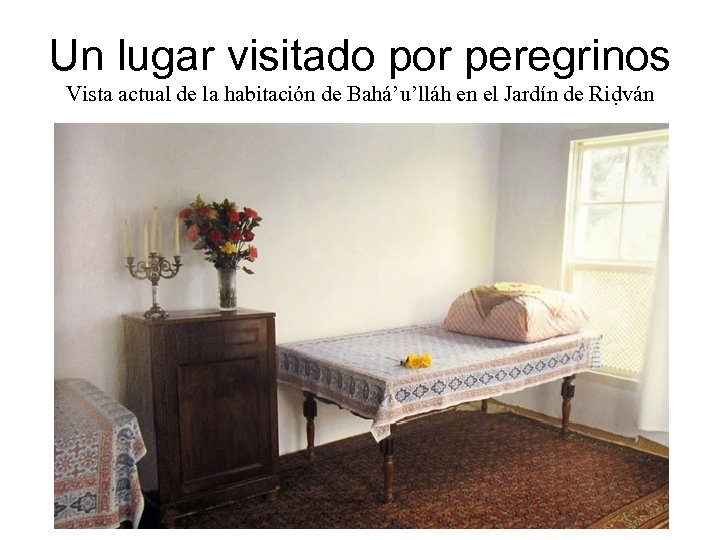 Un lugar visitado por peregrinos Vista actual de la habitación de Bahá’u’lláh en el