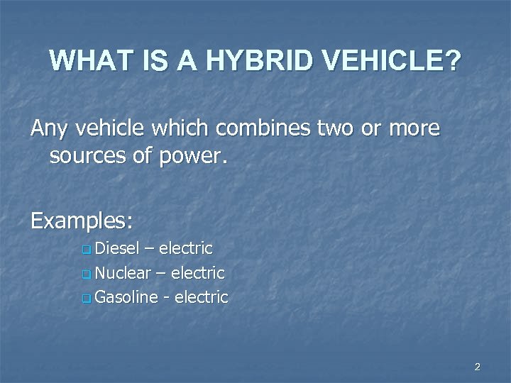 WHAT IS A HYBRID VEHICLE? Any vehicle which combines two or more sources of