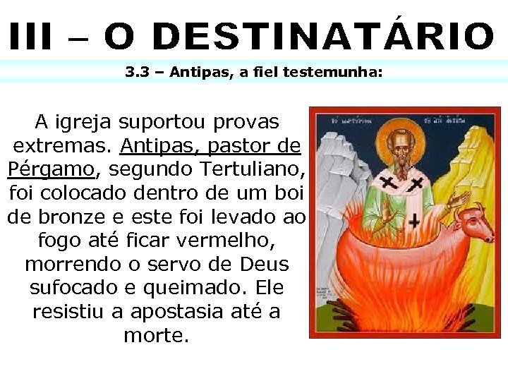 3. 3 – Antipas, a fiel testemunha: A igreja suportou provas extremas. Antipas, pastor