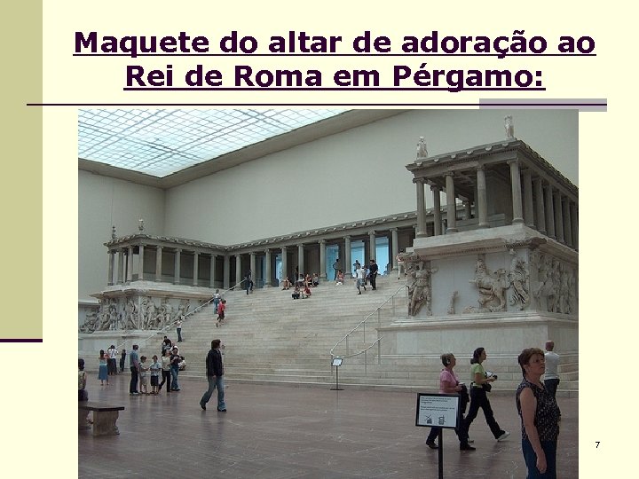 Maquete do altar de adoração ao Rei de Roma em Pérgamo: 7 