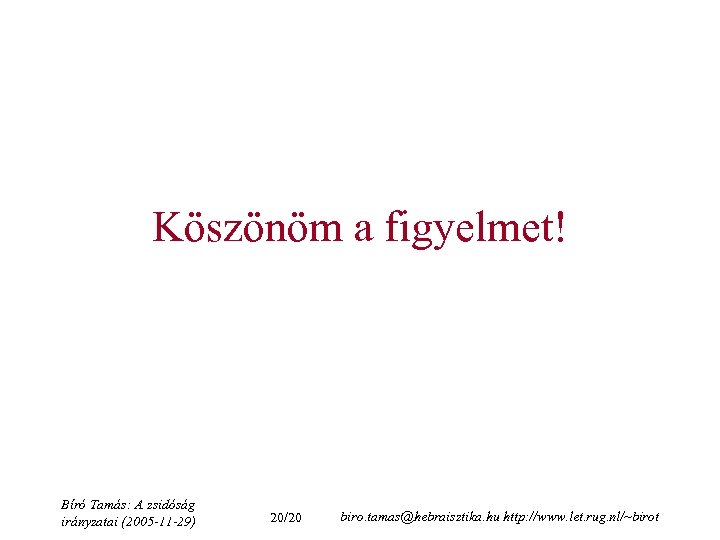 Köszönöm a figyelmet! Bíró Tamás: A zsidóság irányzatai (2005 -11 -29) 20/20 biro. tamas@hebraisztika.