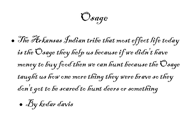 Osage The Arkansas Indian tribe that most effect life today is the Osage they