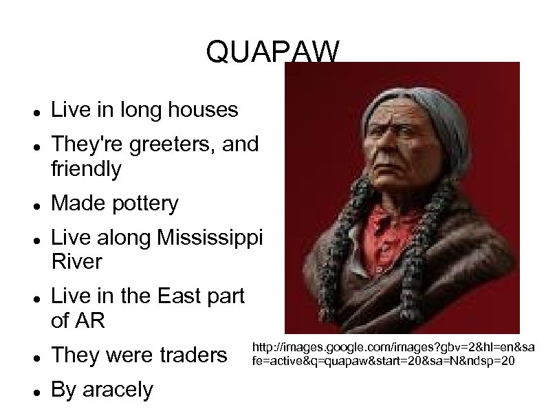 QUAPAW Live in long houses They're greeters, and friendly Made pottery Live along Mississippi