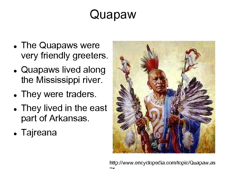 Quapaw The Quapaws were very friendly greeters. Quapaws lived along the Mississippi river. They