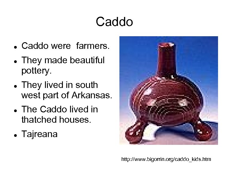 Caddo Caddo were farmers. They made beautiful pottery. They lived in south west part