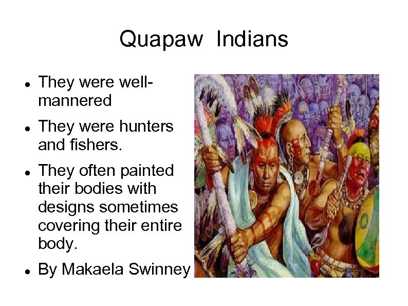 Quapaw Indians They were wellmannered They were hunters and fishers. They often painted their