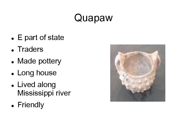 Quapaw E part of state Traders Made pottery Long house Lived along Mississippi river