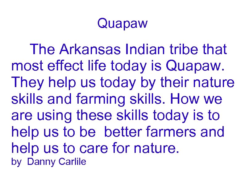 Quapaw The Arkansas Indian tribe that most effect life today is Quapaw. They help