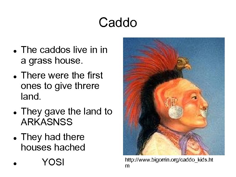 Caddo The caddos live in in a grass house. There were the first ones
