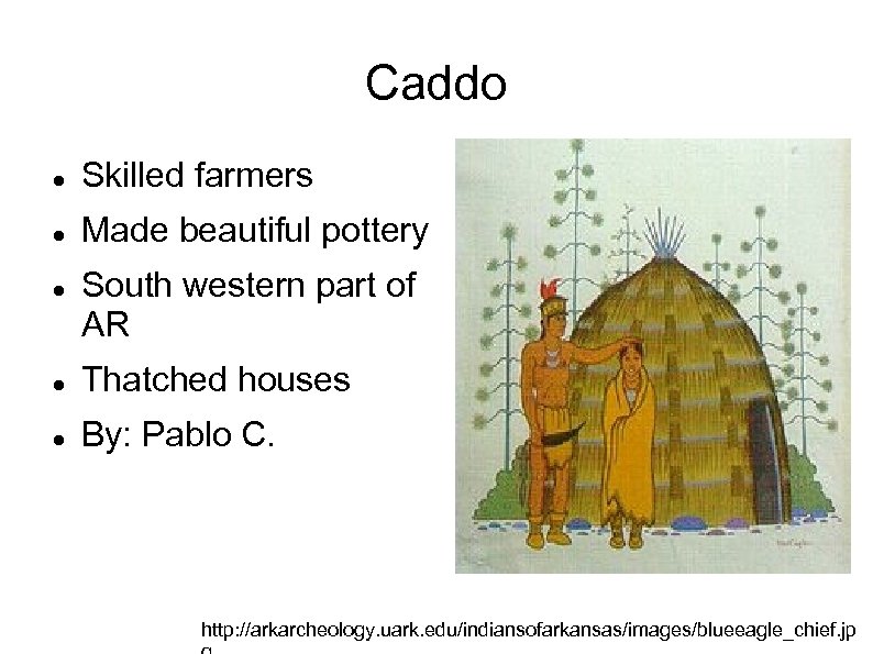Caddo Skilled farmers Made beautiful pottery South western part of AR Thatched houses By: