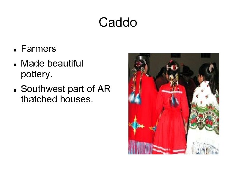 Caddo Farmers Made beautiful pottery. Southwest part of AR thatched houses. 