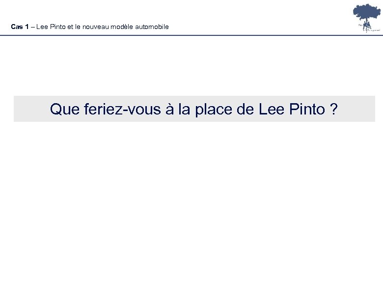 Cas 1 – Lee Pinto et le nouveau modèle automobile Que feriez-vous à la