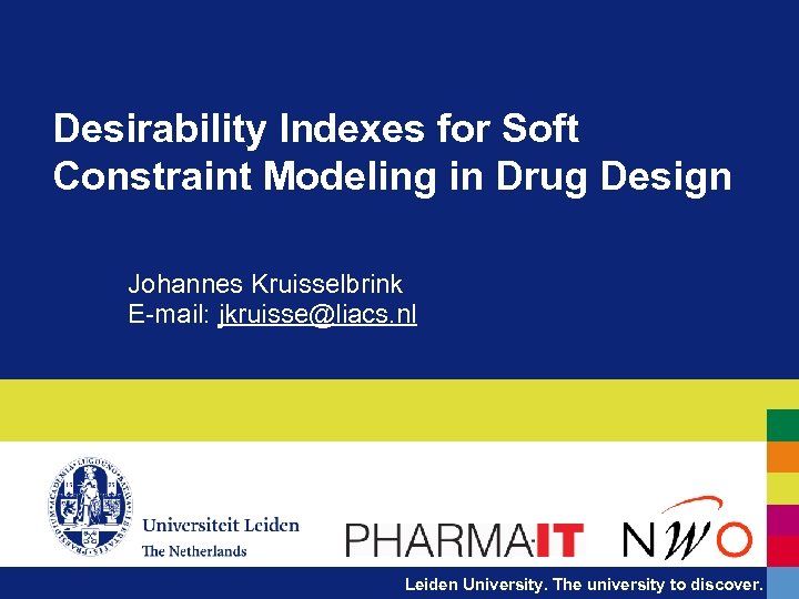 Desirability Indexes for Soft Constraint Modeling in Drug Design Johannes Kruisselbrink E-mail: jkruisse@liacs. nl