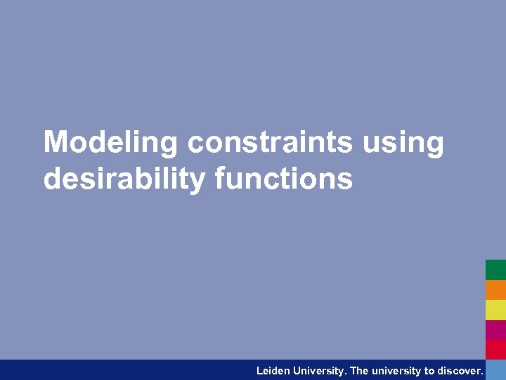 Modeling constraints using desirability functions Leiden University. The university to discover. 