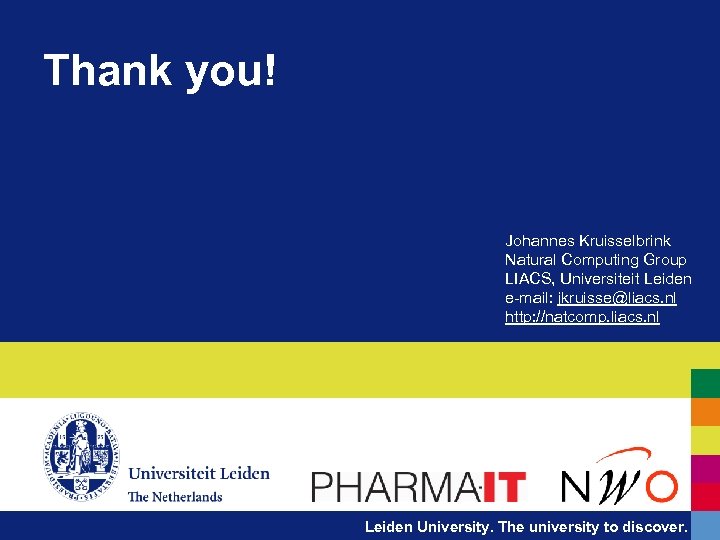 Thank you! Johannes Kruisselbrink Natural Computing Group LIACS, Universiteit Leiden e-mail: jkruisse@liacs. nl http: