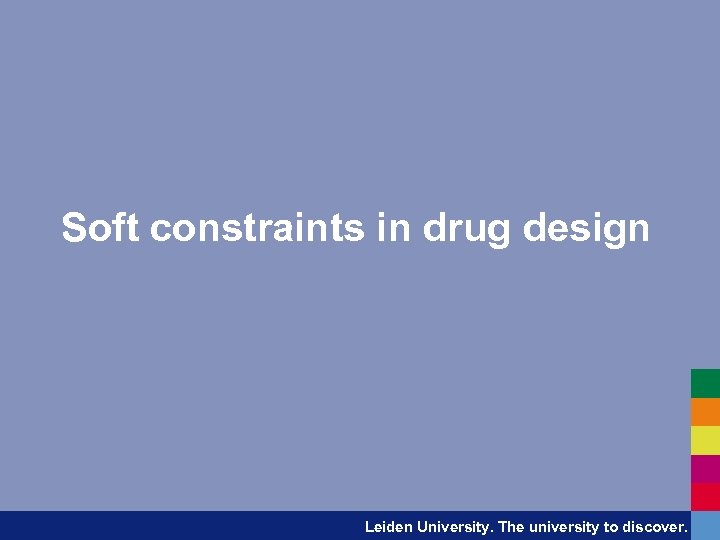 Soft constraints in drug design Leiden University. The university to discover. 