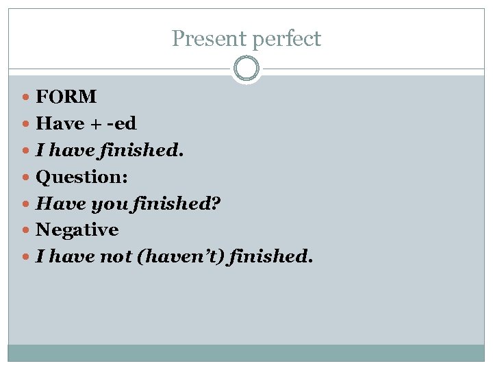 Present perfect FORM Have + -ed I have finished. Question: Have you finished? Negative