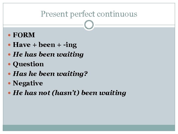 Present perfect continuous FORM Have + been + -ing He has been waiting Question