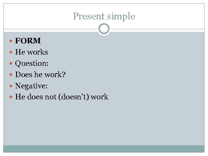 Present simple FORM He works Question: Does he work? Negative: He does not (doesn’t)