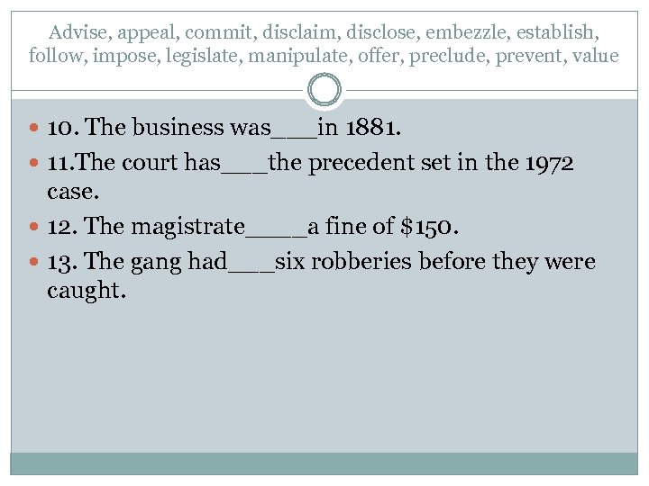 Advise, appeal, commit, disclaim, disclose, embezzle, establish, follow, impose, legislate, manipulate, offer, preclude, prevent,