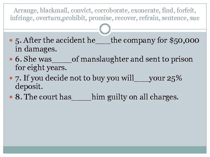 Arrange, blackmail, convict, corroborate, exonerate, find, forfeit, infringe, overturn, prohibit, promise, recover, refrain, sentence,