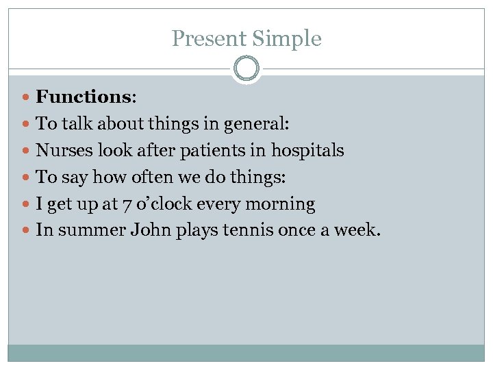 Present Simple Functions: To talk about things in general: Nurses look after patients in