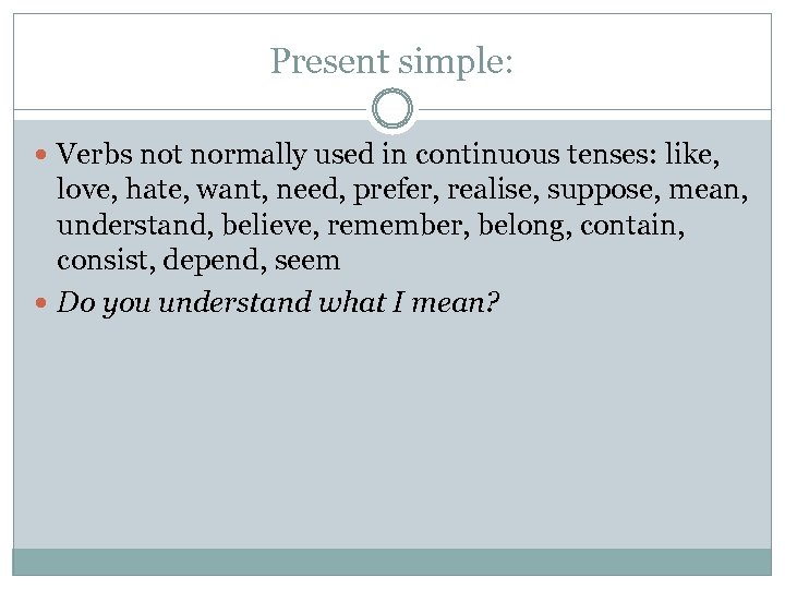 Present simple: Verbs not normally used in continuous tenses: like, love, hate, want, need,