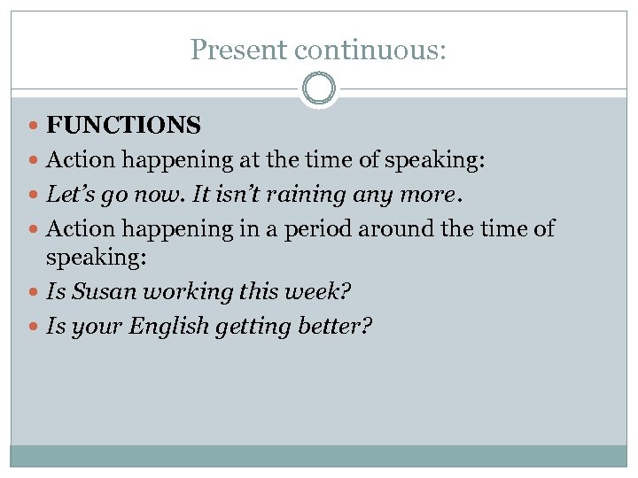 Present continuous: FUNCTIONS Action happening at the time of speaking: Let’s go now. It