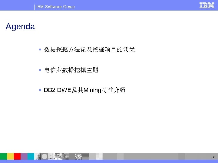 IBM Software Group Agenda § 数据挖掘方法论及挖掘项目的调优 § 电信业数据挖掘主题 § DB 2 DWE及其Mining特性介绍 2 