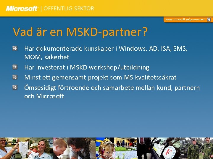 www. microsoft. se/government Vad är en MSKD-partner? Har dokumenterade kunskaper i Windows, AD, ISA,