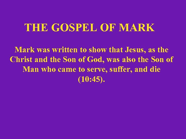THE GOSPEL OF MARK Mark was written to show that Jesus, as the Christ