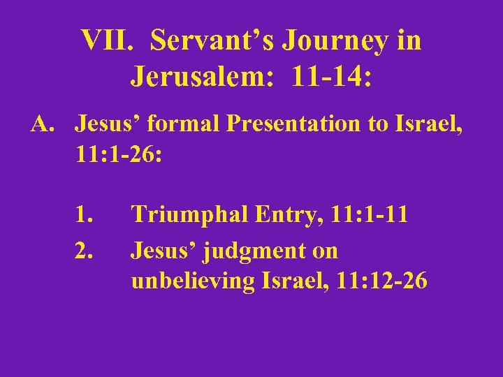 VII. Servant’s Journey in Jerusalem: 11 -14: A. Jesus’ formal Presentation to Israel, 11: