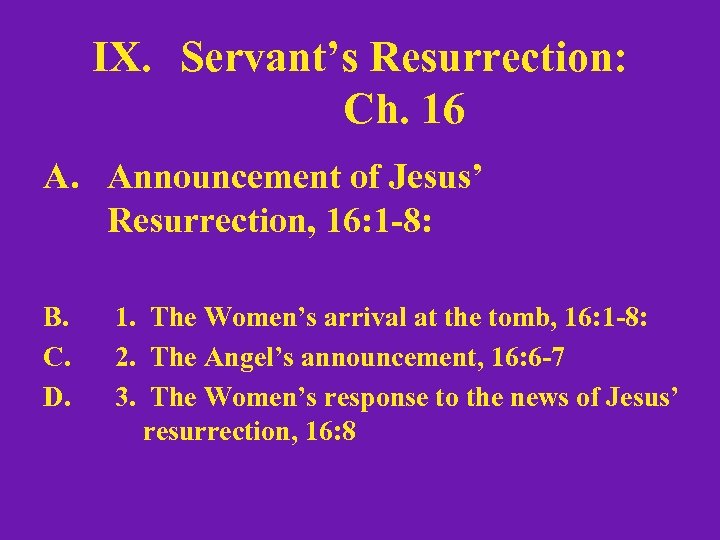 IX. Servant’s Resurrection: Ch. 16 A. Announcement of Jesus’ Resurrection, 16: 1 -8: B.