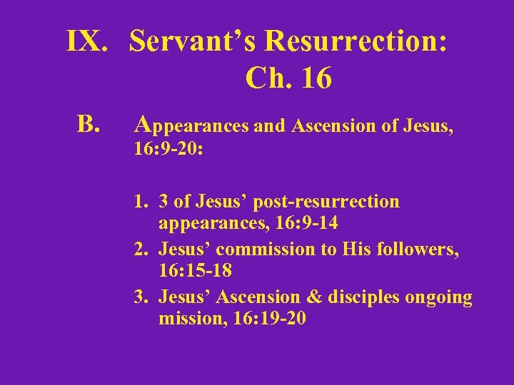 IX. Servant’s Resurrection: Ch. 16 B. Appearances and Ascension of Jesus, 16: 9 -20: