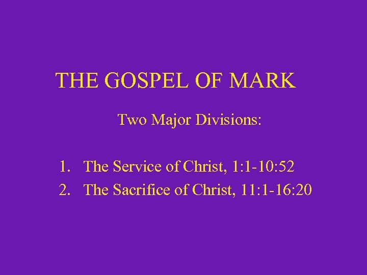 THE GOSPEL OF MARK Two Major Divisions: 1. The Service of Christ, 1: 1